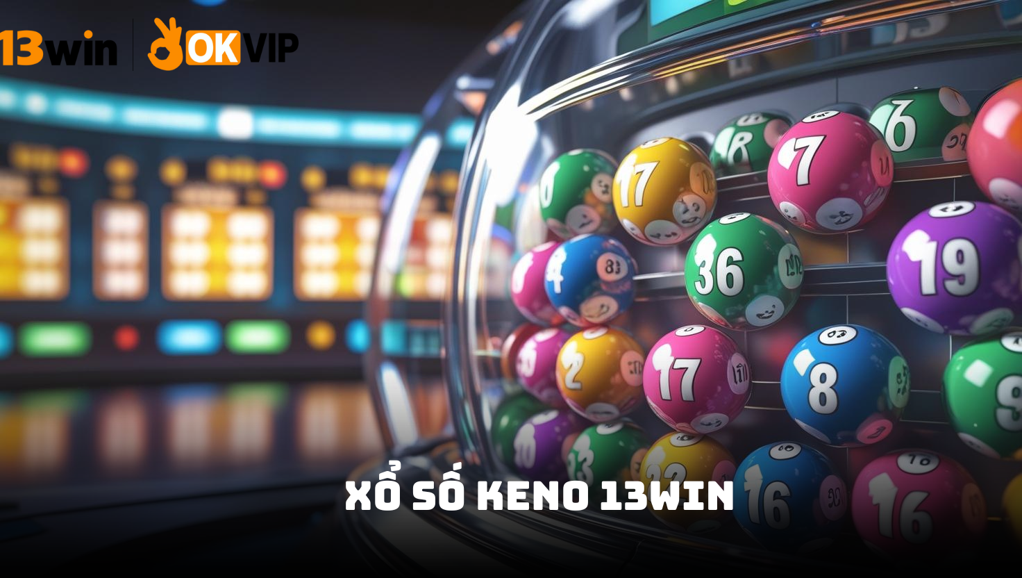 Xổ số Keno 13win – Trải nghiệm cá cược nhanh chóng và minh bạch hàng đầu 1 Giới thiệu xổ số Keno 13win